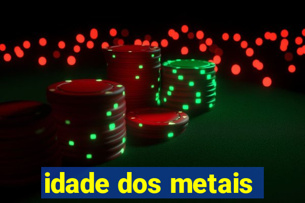 idade dos metais